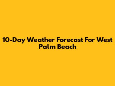 10-Day Weather Forecast For West Palm Beach