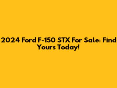 2024 Ford F-150 STX For Sale: Find Yours Today!