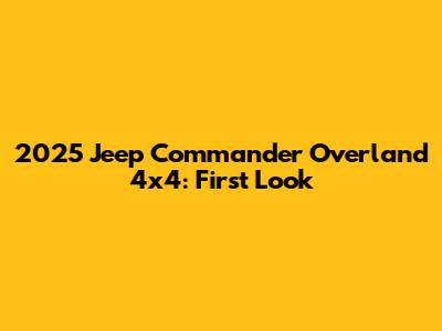 2025 Jeep Commander Overland 4x4: First Look