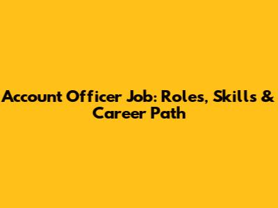 Account Officer Job: Roles, Skills & Career Path