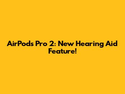 AirPods Pro 2: New Hearing Aid Feature!