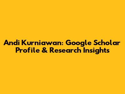 Andi Kurniawan: Google Scholar Profile & Research Insights