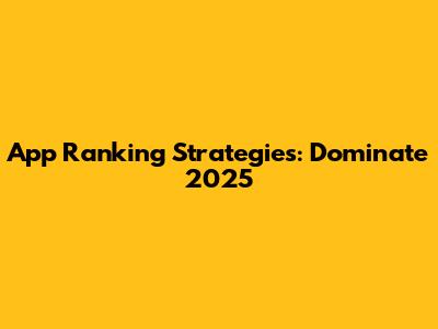 App Ranking Strategies: Dominate 2025