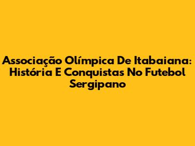 Associação Olímpica De Itabaiana: História E Conquistas No Futebol Sergipano
