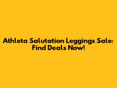 Athleta Salutation Leggings Sale: Find Deals Now!