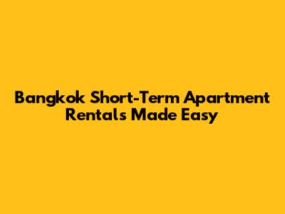 Bangkok Short-Term Apartment Rentals Made Easy