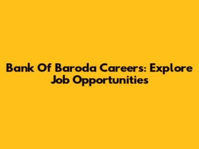 Bank Of Baroda Careers: Explore Job Opportunities