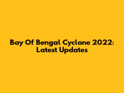 Bay Of Bengal Cyclone 2022: Latest Updates