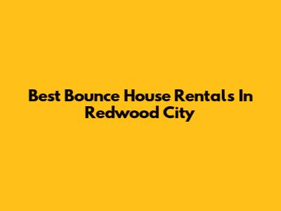 Best Bounce House Rentals In Redwood City
