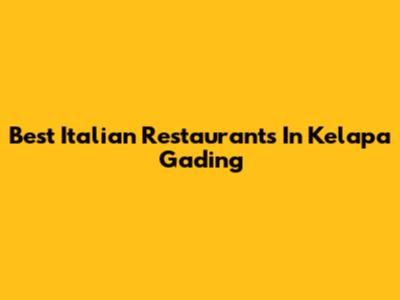 Best Italian Restaurants In Kelapa Gading