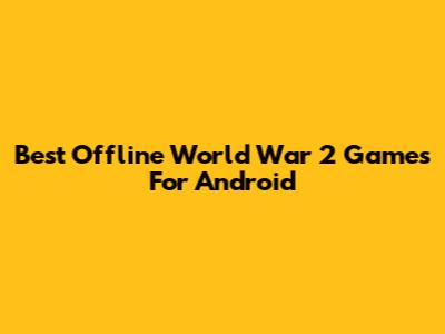 Best Offline World War 2 Games For Android