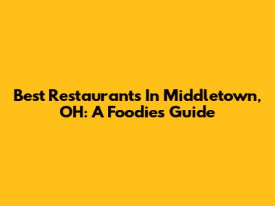 Best Restaurants In Middletown, OH: A Foodie's Guide