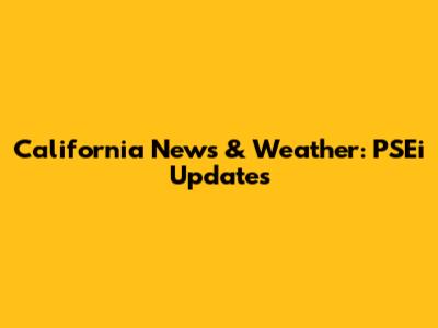 California News & Weather: PSEi Updates