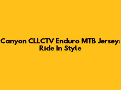 Canyon CLLCTV Enduro MTB Jersey: Ride In Style