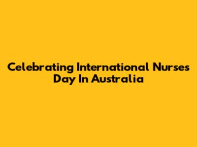 Celebrating International Nurses Day In Australia