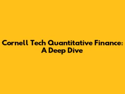 Cornell Tech Quantitative Finance: A Deep Dive