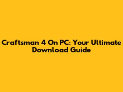 Craftsman 4 On PC: Your Ultimate Download Guide
