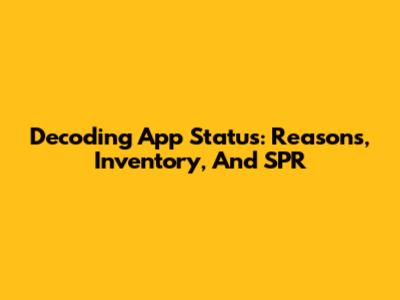 Decoding App Status: Reasons, Inventory, And SPR