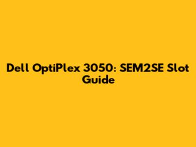 Dell OptiPlex 3050: SEM2SE Slot Guide