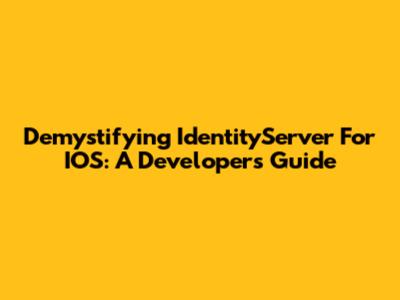 Demystifying IdentityServer For IOS: A Developer's Guide