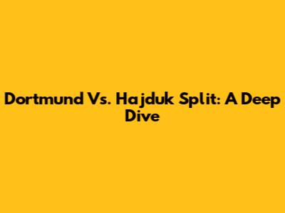 Dortmund Vs. Hajduk Split: A Deep Dive