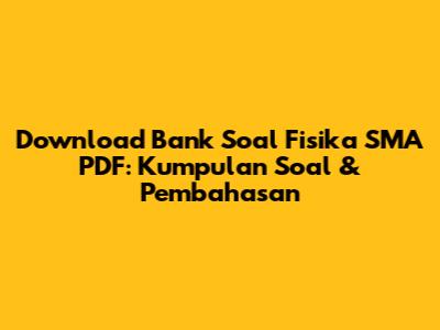 Download Bank Soal Fisika SMA PDF: Kumpulan Soal & Pembahasan