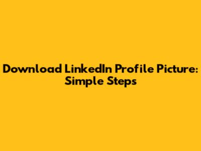 Download LinkedIn Profile Picture: Simple Steps