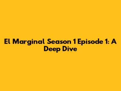 El Marginal Season 1 Episode 1: A Deep Dive
