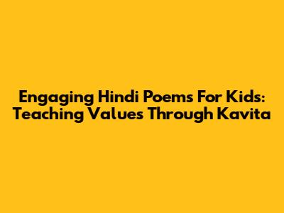Engaging Hindi Poems For Kids: Teaching Values Through Kavita