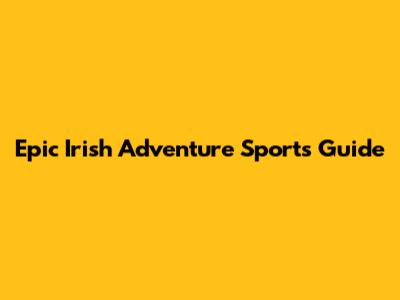 Epic Irish Adventure Sports Guide