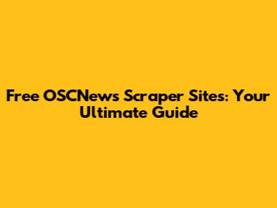 Free OSCNews Scraper Sites: Your Ultimate Guide