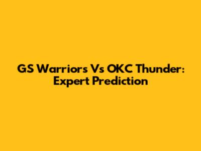 GS Warriors Vs OKC Thunder: Expert Prediction