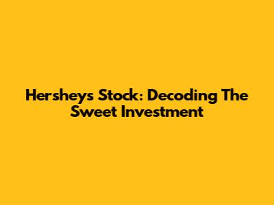Hershey's Stock: Decoding The Sweet Investment