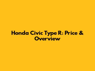 Honda Civic Type R: Price & Overview
