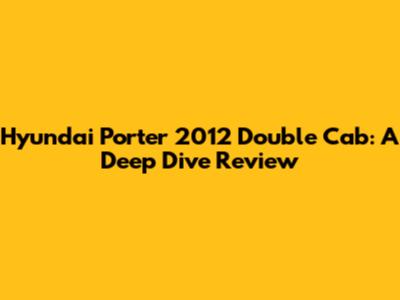 Hyundai Porter 2012 Double Cab: A Deep Dive Review
