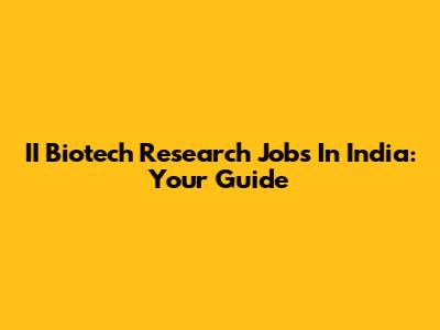 II Biotech Research Jobs In India: Your Guide