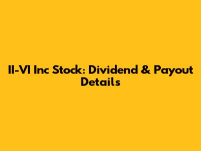 II-VI Inc Stock: Dividend & Payout Details