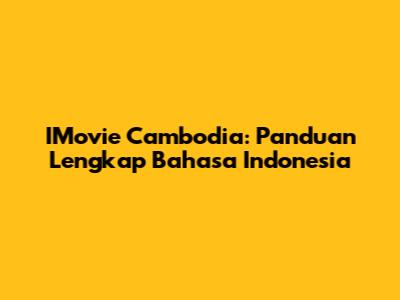 IMovie Cambodia: Panduan Lengkap Bahasa Indonesia
