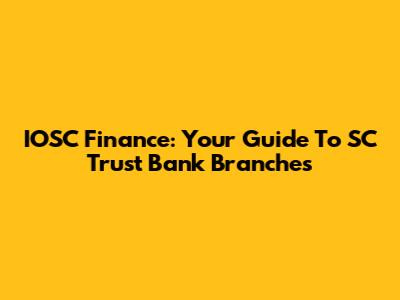 IOSC Finance: Your Guide To SC Trust Bank Branches