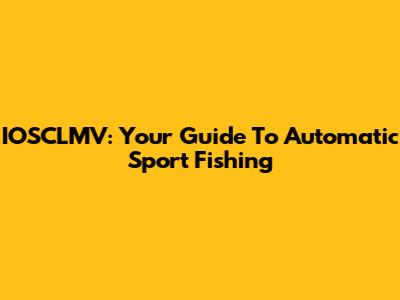 IOSCLMV: Your Guide To Automatic Sport Fishing