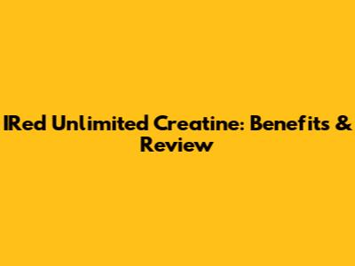 IRed Unlimited Creatine: Benefits & Review