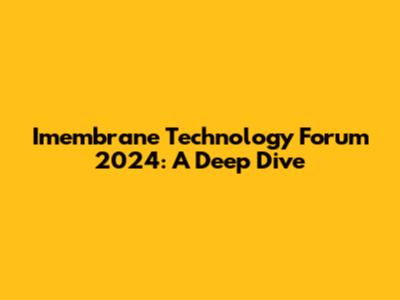 Imembrane Technology Forum 2024: A Deep Dive