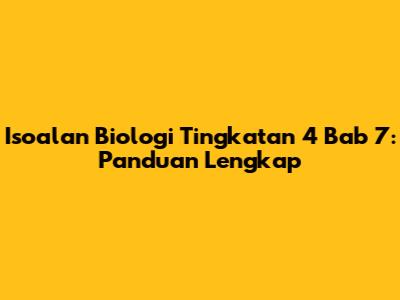 Isoalan Biologi Tingkatan 4 Bab 7: Panduan Lengkap