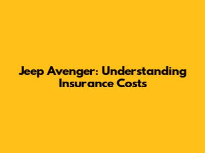 Jeep Avenger: Understanding Insurance Costs