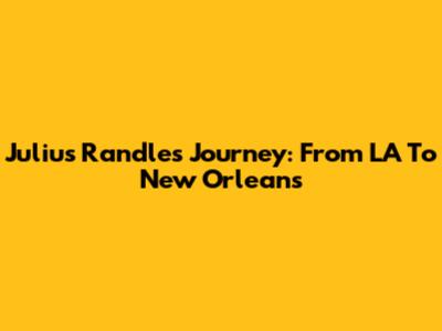 Julius Randle's Journey: From LA To New Orleans
