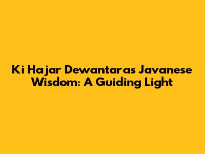 Ki Hajar Dewantara's Javanese Wisdom: A Guiding Light