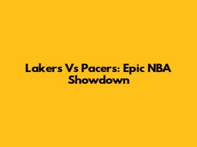 Lakers Vs Pacers: Epic NBA Showdown
