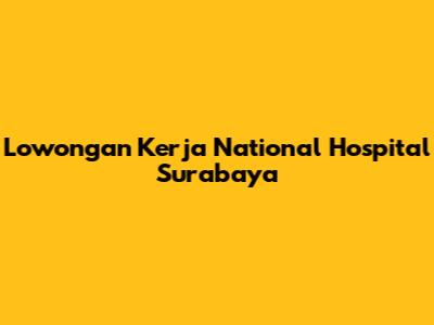 Lowongan Kerja National Hospital Surabaya