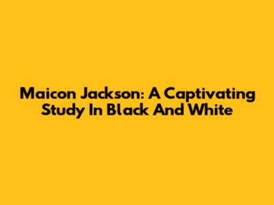 Maicon Jackson: A Captivating Study In Black And White