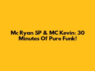 Mc Ryan SP & MC Kevin: 30 Minutes Of Pure Funk!
